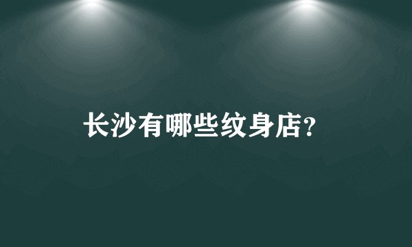 长沙有哪些纹身店?
