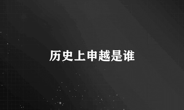 历史上申越是谁