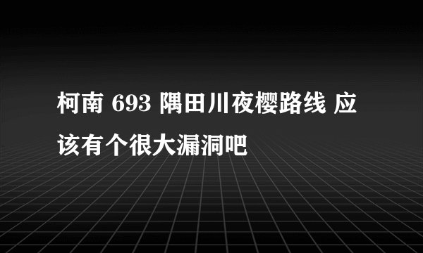 柯南 693 隅田川夜樱路线 应该有个很大漏洞吧