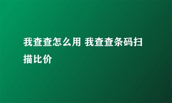 我查查怎么用 我查查条码扫描比价