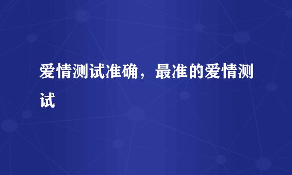 爱情测试准确，最准的爱情测试