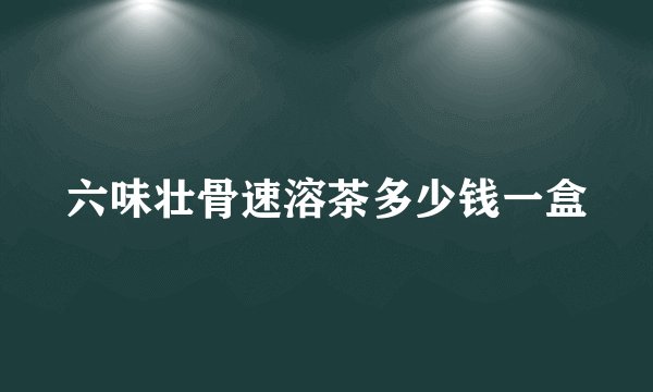 六味壮骨速溶茶多少钱一盒