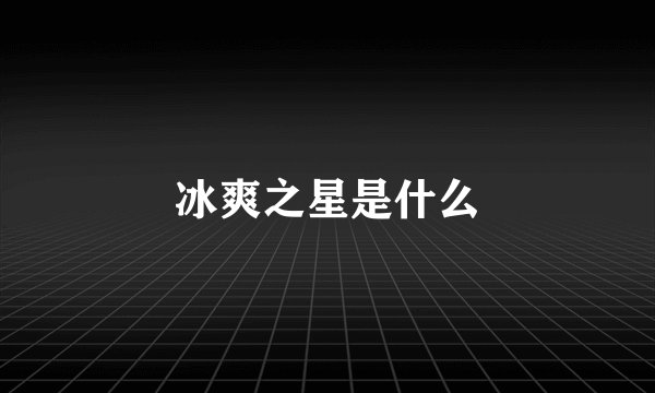 冰爽之星是什么