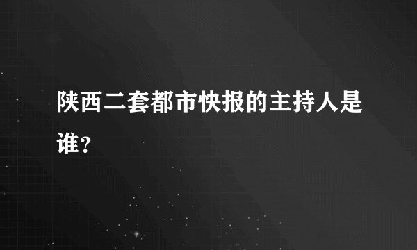 陕西二套都市快报的主持人是谁?
