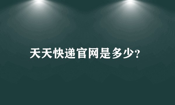 天天快递官网是多少？