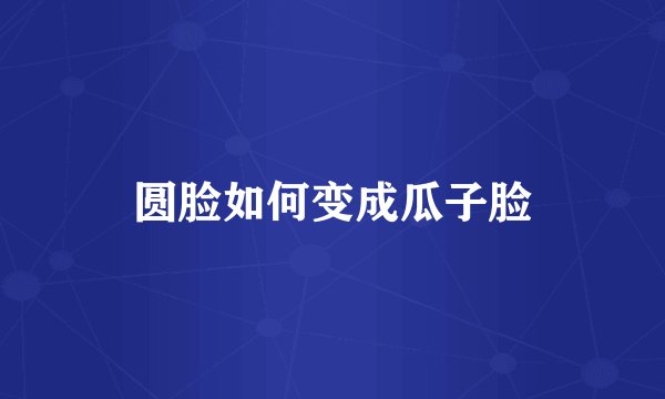 圆脸如何变成瓜子脸