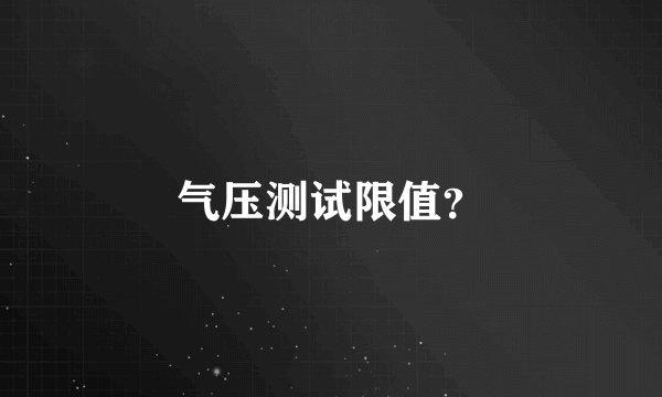 气压测试限值？