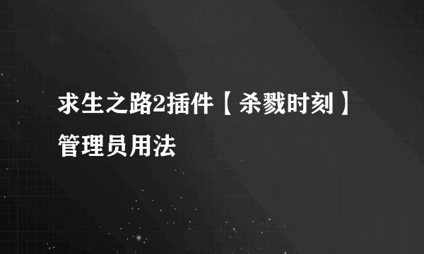 求生之路2插件【杀戮时刻】管理员用法