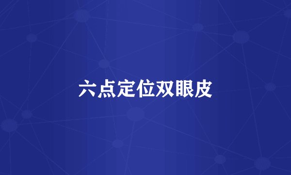六点定位双眼皮