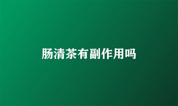 肠清茶有副作用吗