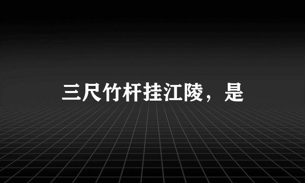 三尺竹杆挂江陵，是