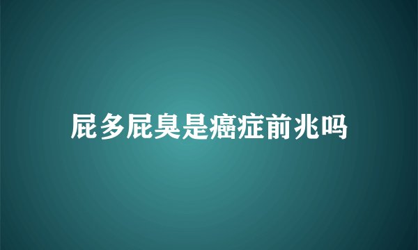 屁多屁臭是癌症前兆吗