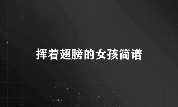 挥着翅膀的女孩简谱