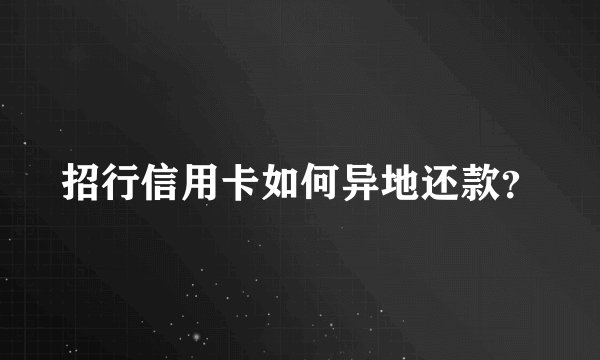 招行信用卡如何异地还款？