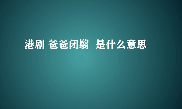 港剧 爸爸闭翳 是什么意思
