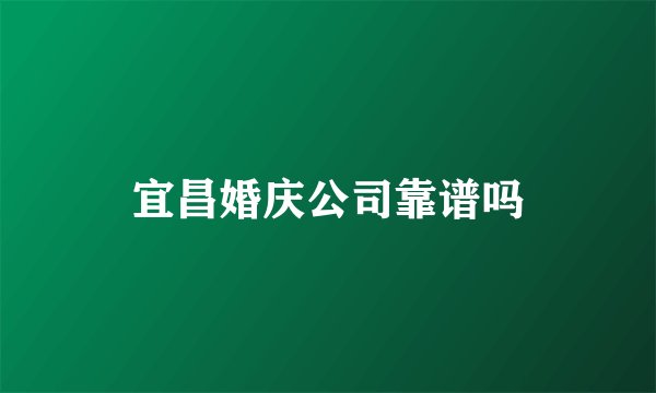 宜昌婚庆公司靠谱吗