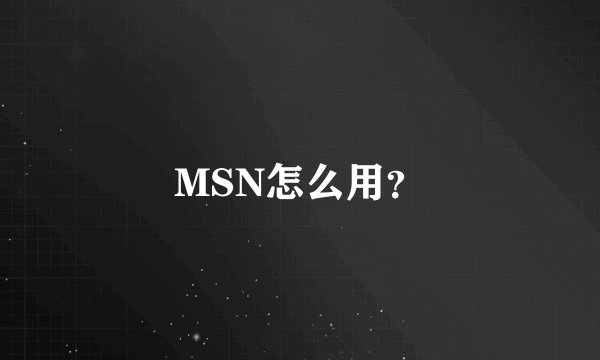 MSN怎么用？