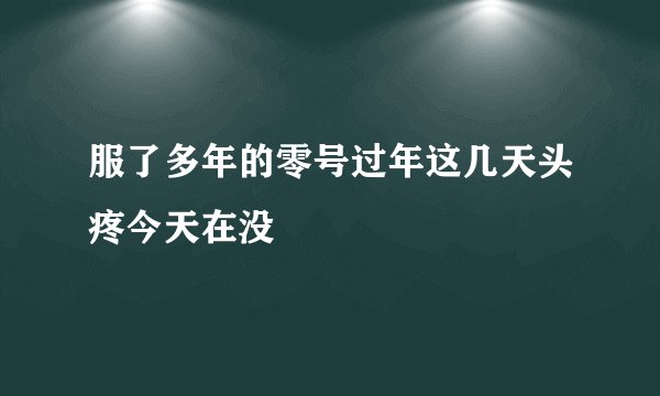 服了多年的零号过年这几天头疼今天在没