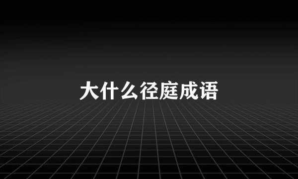 大什么径庭成语