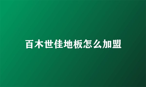 百木世佳地板怎么加盟