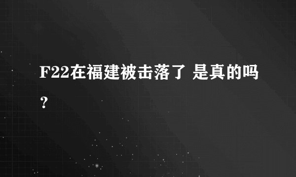 F22在福建被击落了 是真的吗？