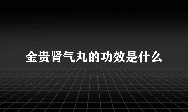 金贵肾气丸的功效是什么