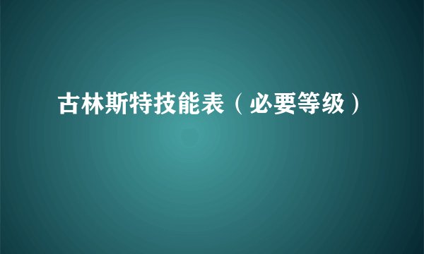 古林斯特技能表（必要等级）