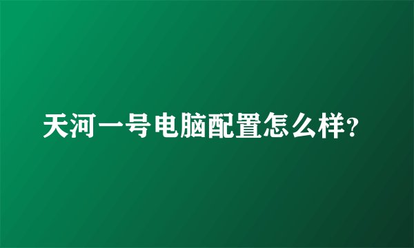 天河一号电脑配置怎么样？