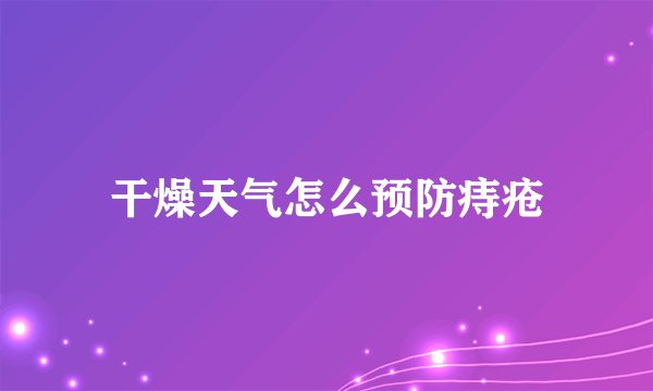 干燥天气怎么预防痔疮