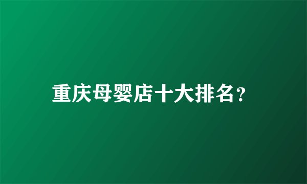 重庆母婴店十大排名？