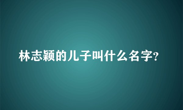 林志颖的儿子叫什么名字？