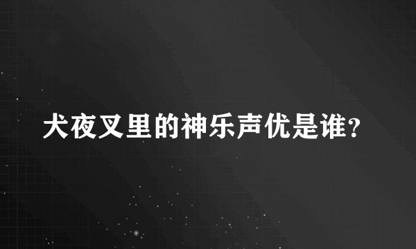 犬夜叉里的神乐声优是谁?
