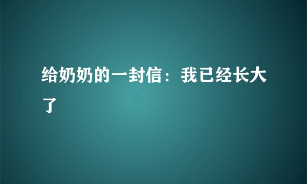 给奶奶的一封信:我已经长大了