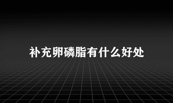 补充卵磷脂有什么好处