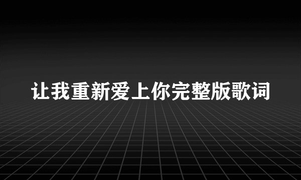让我重新爱上你完整版歌词