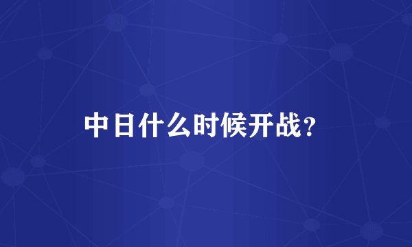 中日什么时候开战？
