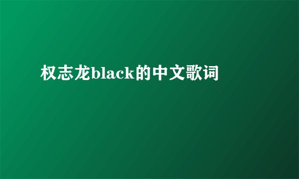 权志龙black的中文歌词