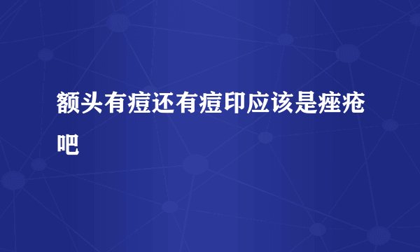 额头有痘还有痘印应该是痤疮吧