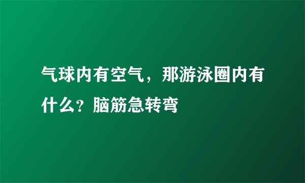 气球内有空气,那游泳圈内有什么?脑筋急转弯