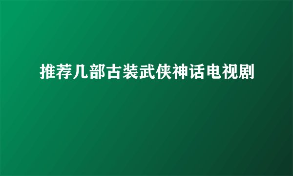 推荐几部古装武侠神话电视剧