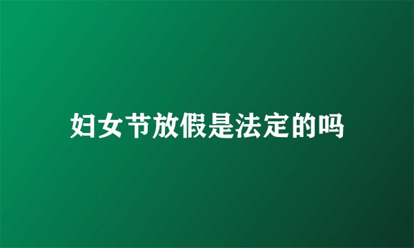 妇女节放假是法定的吗