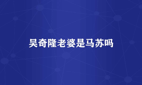 吴奇隆老婆是马苏吗