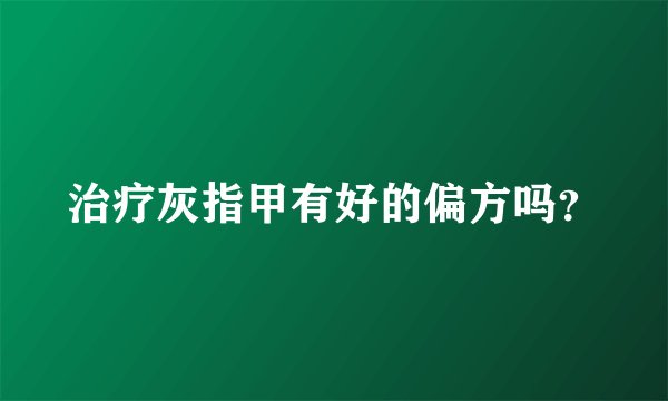 治疗灰指甲有好的偏方吗？