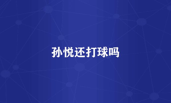 孙悦还打球吗