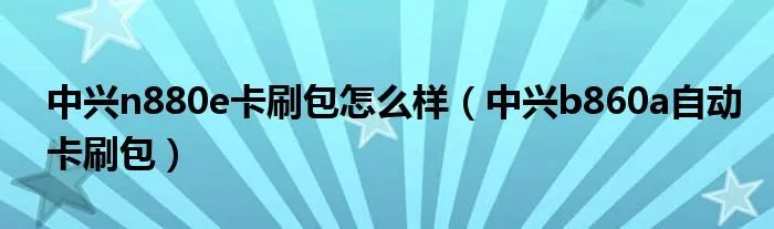 中兴n880e卡刷包怎么样(中兴b860a自动卡刷包)