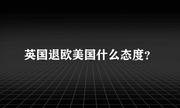 英国退欧美国什么态度？