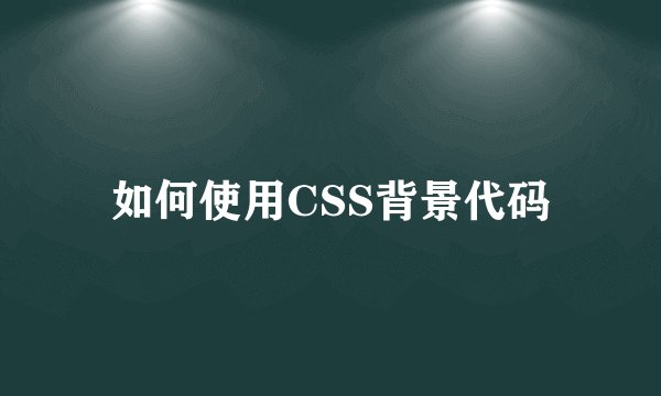 如何使用CSS背景代码
