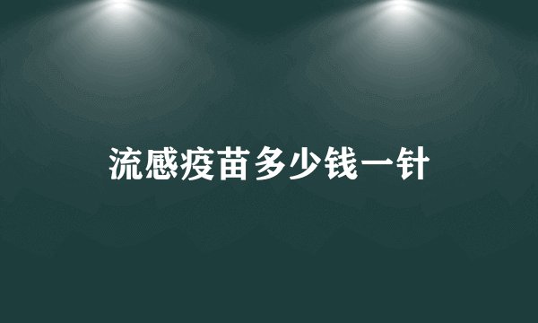流感疫苗多少钱一针