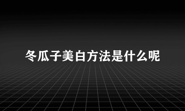 冬瓜子美白方法是什么呢