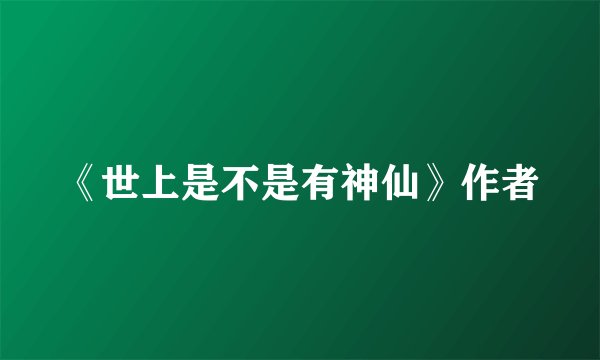 《世上是不是有神仙》作者